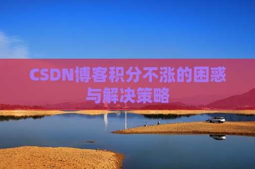 CSDN博客积分不涨的困惑与解决策略